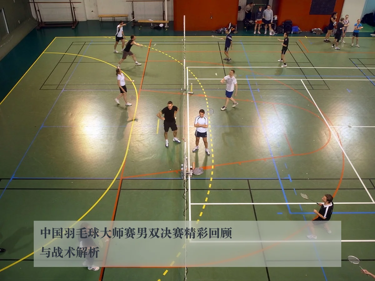 中国羽毛球大师赛男双决赛精彩回顾与战术解析